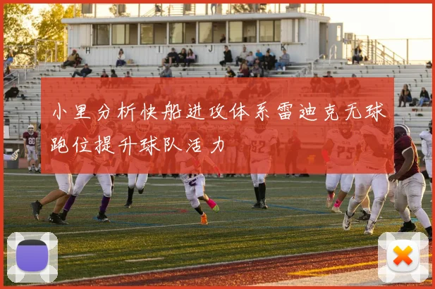 小里分析快船进攻体系雷迪克无球跑位提升球队活力